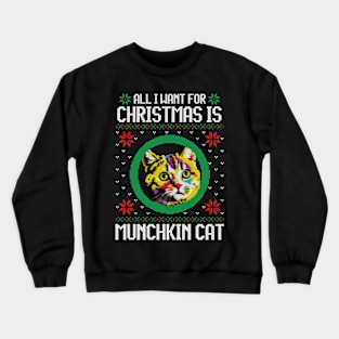 All I Want for Christmas is Munchkin Cat - Christmas Gift for Cat Lover Crewneck Sweatshirt